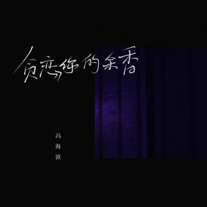 Listen to 贪恋你的余香 song with lyrics from 冯海波