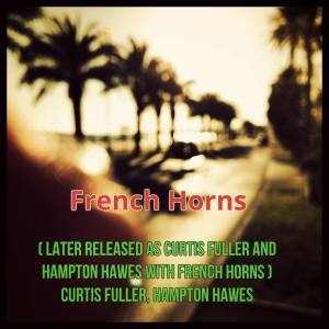 Album French Horns (Later released as Curtis Fuller and Hampton Hawes with French Horns) from Curtis Fuller
