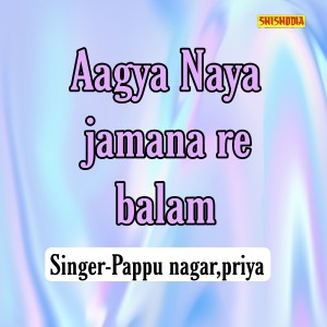 Aagya Naya Jamana Re Balam dari Pappu Nagar