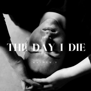 收听Mathew V的The Day I Die歌词歌曲