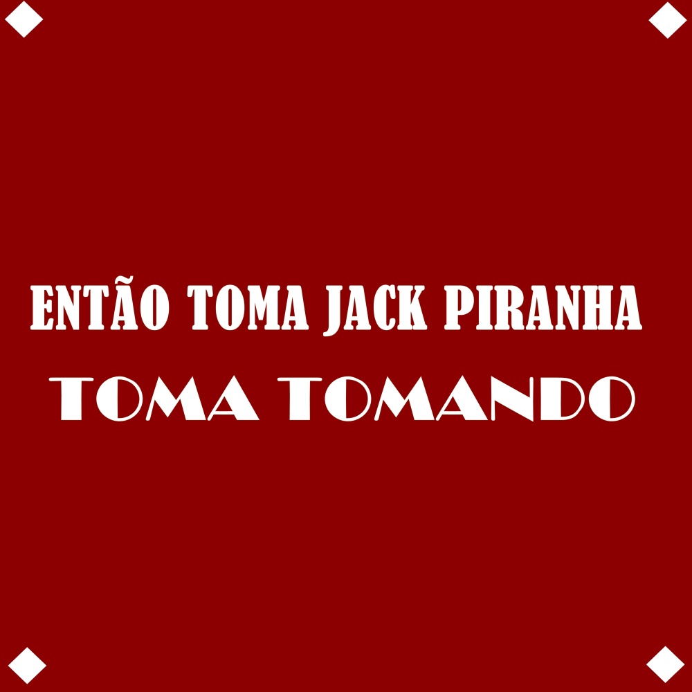 Então Toma Jack Piranha,Toma Tomando (Explicit)