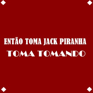 收聽DEEJAY MATEUS ALVES的Então Toma Jack Piranha,Toma Tomando (Explicit)歌詞歌曲