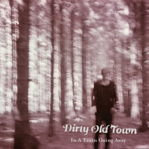 Dirty Old Town的專輯In a Train Going Away