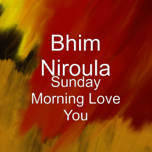 Dengarkan Sunday Morning Love You lagu dari Bhim Niroula dengan lirik