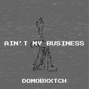 Listen to Ain't My Business (Explicit) song with lyrics from Domobxxtch