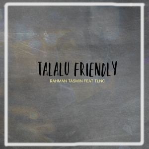Dengarkan Talalu Friendly lagu dari Rahman Tasmin dengan lirik
