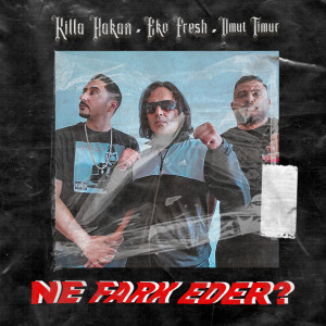 Listen to Ne Fark Eder? (Explicit) song with lyrics from Killa Hakan