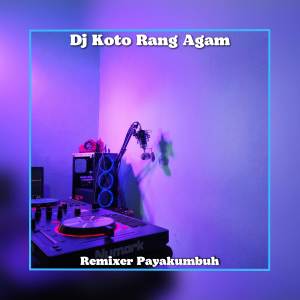 Listen to Dj Koto Rang Agam song with lyrics from Remixer Payakumbuh