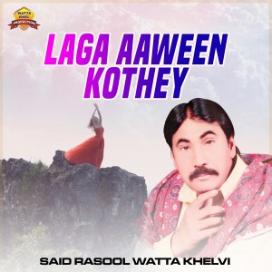 Dengarkan lagu Laga Aaween Kothey nyanyian Said Rasool Watta Khelvi dengan lirik