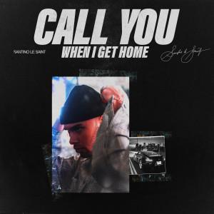 Dengarkan lagu Call You When I Get Home nyanyian Santino Le Saint dengan lirik