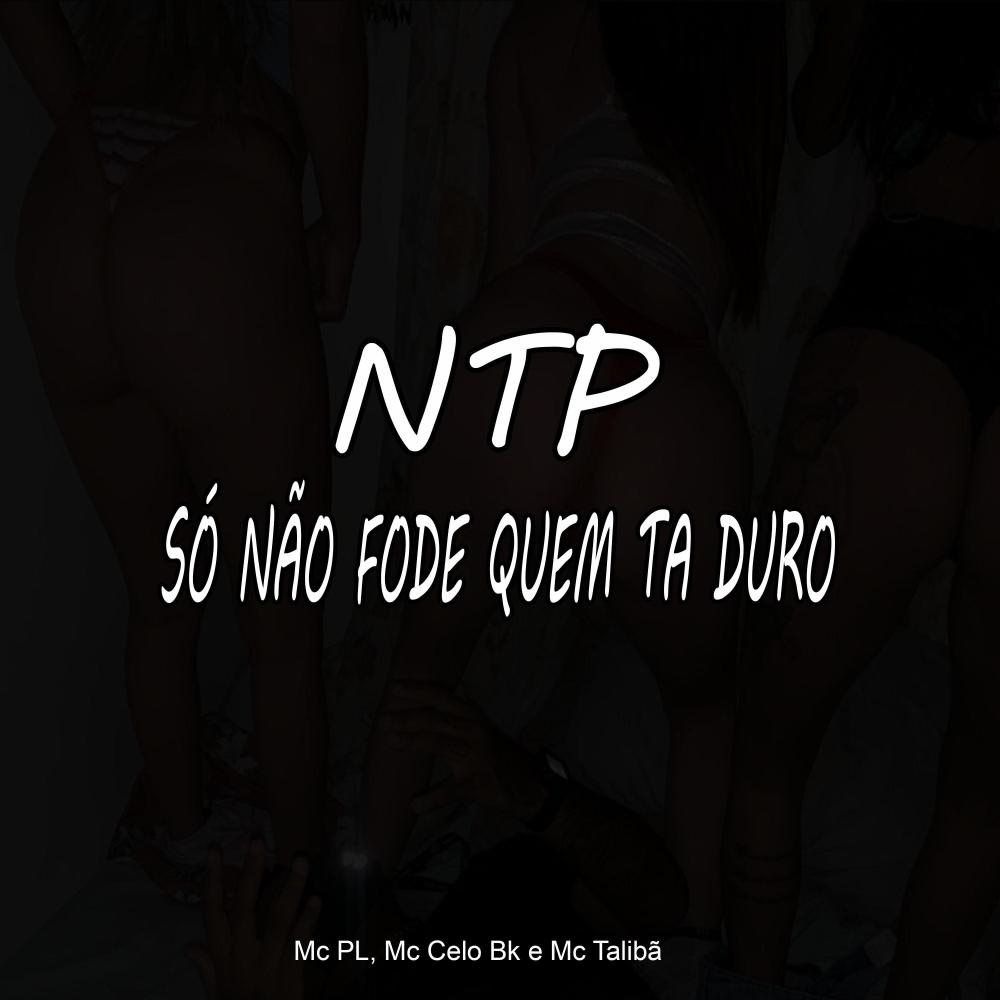 NTP Só Não Fode Quem Ta Duro (feat. Mc PL, Mc Celo Bk & Mc Talibã) (Explicit)