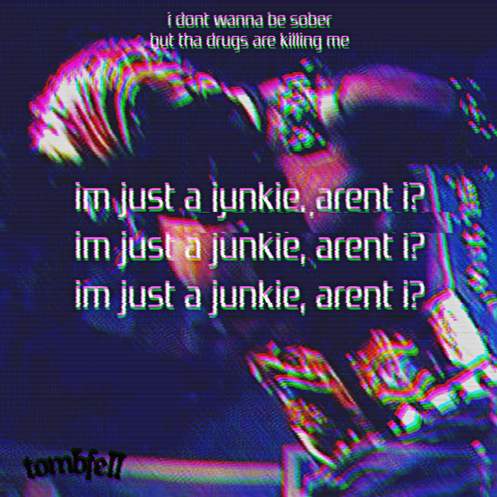 im just a junkie, arent i?