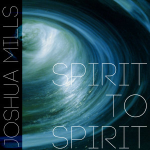 收聽Joshua Mills的Spirit to Spirit歌詞歌曲