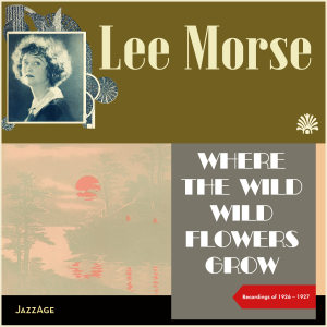 Lee Morse的專輯Where the Wild, Wild Flowers Grow (Recordings of 1926-1927)