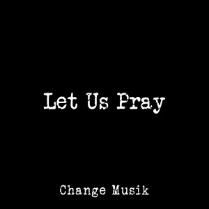 Let Us Pray dari Change Musik