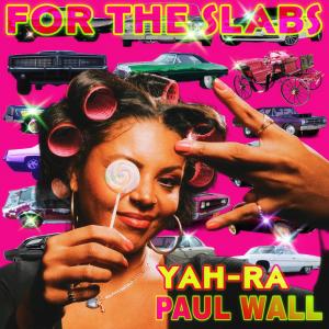 YaH-Ra的專輯FOR THE SLABS ft. PAUL WALL