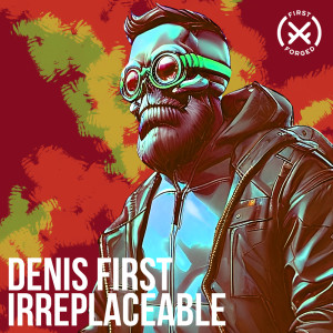 Irreplaceable dari Denis First