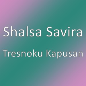 收聽Shalsa Savira的Tresnoku Kapusan (其他)歌詞歌曲