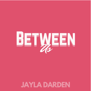 ดาวน์โหลดและฟังเพลง Between Us พร้อมเนื้อเพลงจาก Jayla Darden