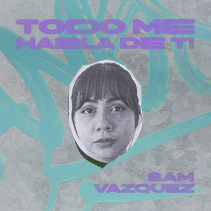 Sam Vazquez的專輯Todo Me Habla De Ti