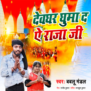 Listen to Devghar Ghuma Da A Raja Ji song with lyrics from Bablu Mandal
