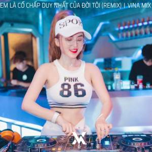 Listen to Em Là Cố Chấp Duy Nhất Của Đời Tôi (Remix) song with lyrics from Vina Mix