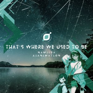 ดาวน์โหลดและฟังเพลง That's where we used to be พร้อมเนื้อเพลงจาก Namiida