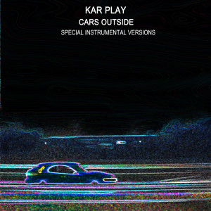 收聽Kar Play的Cars Outside (Edit Instrumental Mix Without Guitars)歌詞歌曲