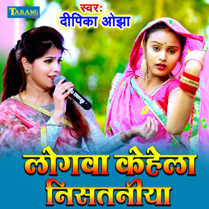 Listen to Logwa Kahela Nistaniya song with lyrics from Deepika Ojha