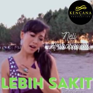 Dengarkan lagu Lebih Sakit nyanyian Neli Ambarawati dengan lirik
