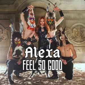 Dengarkan lagu Feel So Good nyanyian Alexa dengan lirik