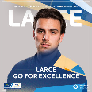 Larce的專輯Go For Excellence (Official 2024 UEC Track Elite European Championships Song) (Extended Mix)