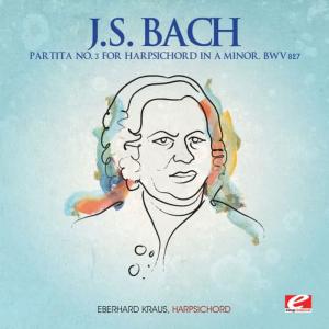 J.S. Bach: Partita No. 3 for Harpsichord in A Minor, BWV 827 (Digitally Remastered)