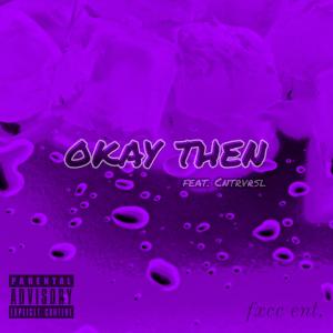 收聽fxccdodo的okay then (feat. Cntrvrsl) (Explicit)歌詞歌曲