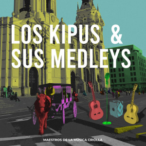 Los Kipus & sus medleys. Maestros de la música criolla