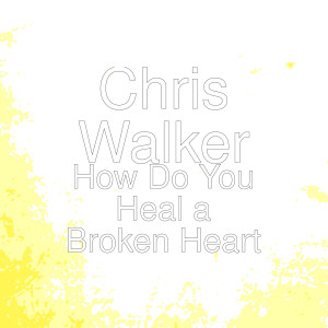 Chris Walker的專輯How Do You Heal a Broken Heart