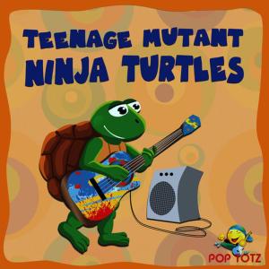 ดาวน์โหลดและฟังเพลง Teenage Mutant Ninja Turtles พร้อมเนื้อเพลงจาก Pop Totz