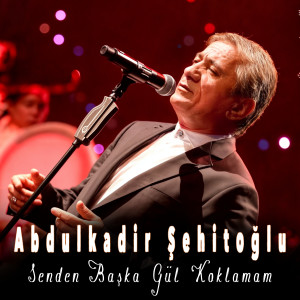Abdülkadir Şehitoğlu的專輯Senden Başka Gül Koklamam