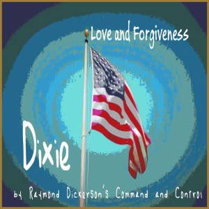 Raymond Dickerson's Command and Control的專輯Dixie (Love and Forgiveness) (2021 Remastered)