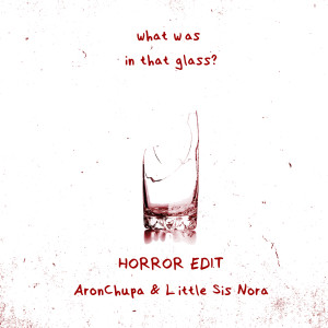 อัลบัม What Was in That Glass (Horror Edit) ศิลปิน AronChupa