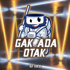 收听DJ Lucu的Gak Ada Otak歌词歌曲