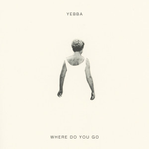 ดาวน์โหลดและฟังเพลง Where Do You Go พร้อมเนื้อเพลงจาก YEBBA