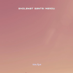 Dengarkan lagu Sholawat Santri Merdu nyanyian Ukhty Riyah dengan lirik
