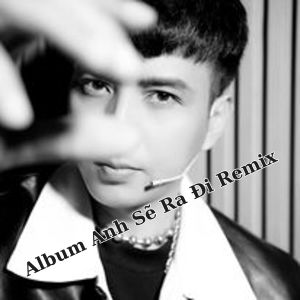Album Anh Sẽ Ra Đi Remix from Hồ Quang Hiếu