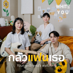 ดาวน์โหลดและฟังเพลง กลัวแฟนเธอ (Your girlfriend’s watching) พร้อมเนื้อเพลงจาก WHITE YOU