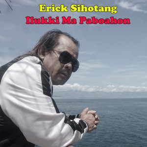 Dengarkan Ilukki Ma Paboahon lagu dari Erick Sihotang dengan lirik