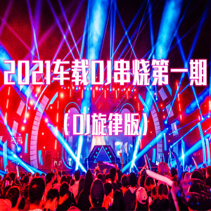 Listen to 2021车载dj串烧第一期 (DJ旋律版) song with lyrics from DJ富仔