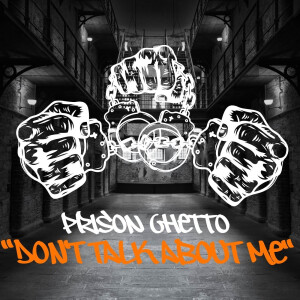 Listen to Prison Ghetto Don't Talk About Me song with lyrics from Prison Ghetto