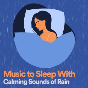 Album Music to Sleep With Calming Sounds of Rain oleh Baby Sleep Rain
