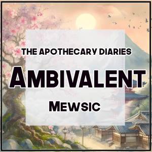 อัลบัม Ambivalent (From "The Apothecary Diaries") (TV Size) ศิลปิน Mewsic